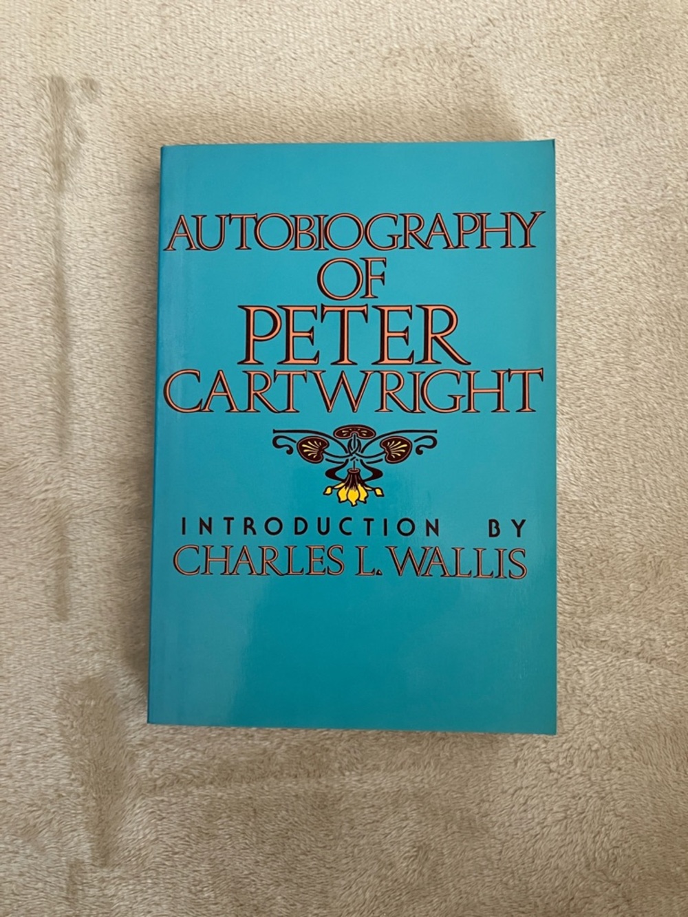 The Autobiography of Peter Cartwright Methodist Circuit Rider Frontier Preacher